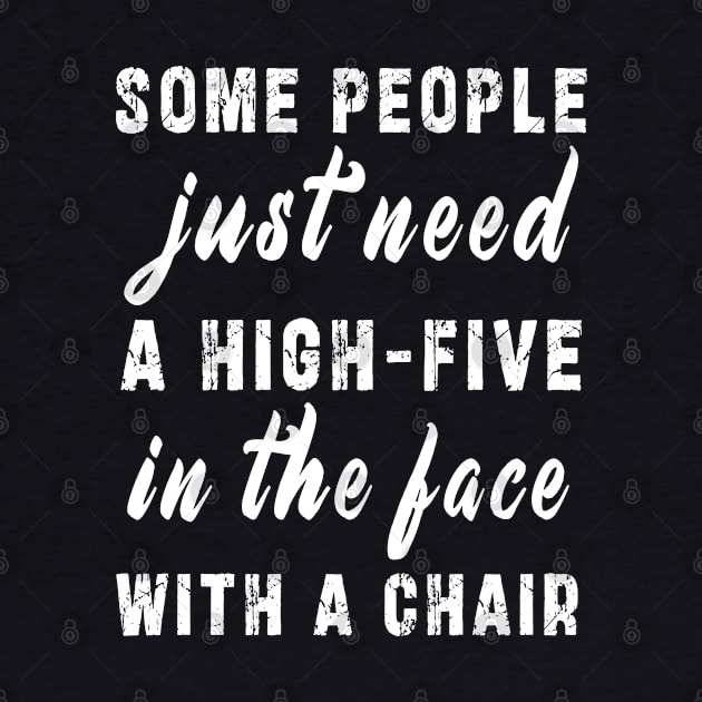 some people need just a high five in the face with a chair by Ksarter